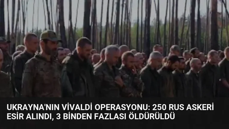 Ukrayna’nın Vivaldi Operasyonu: 250 Rus Askeri Esir Alındı, 3 Binden Fazlası Öldürüldü