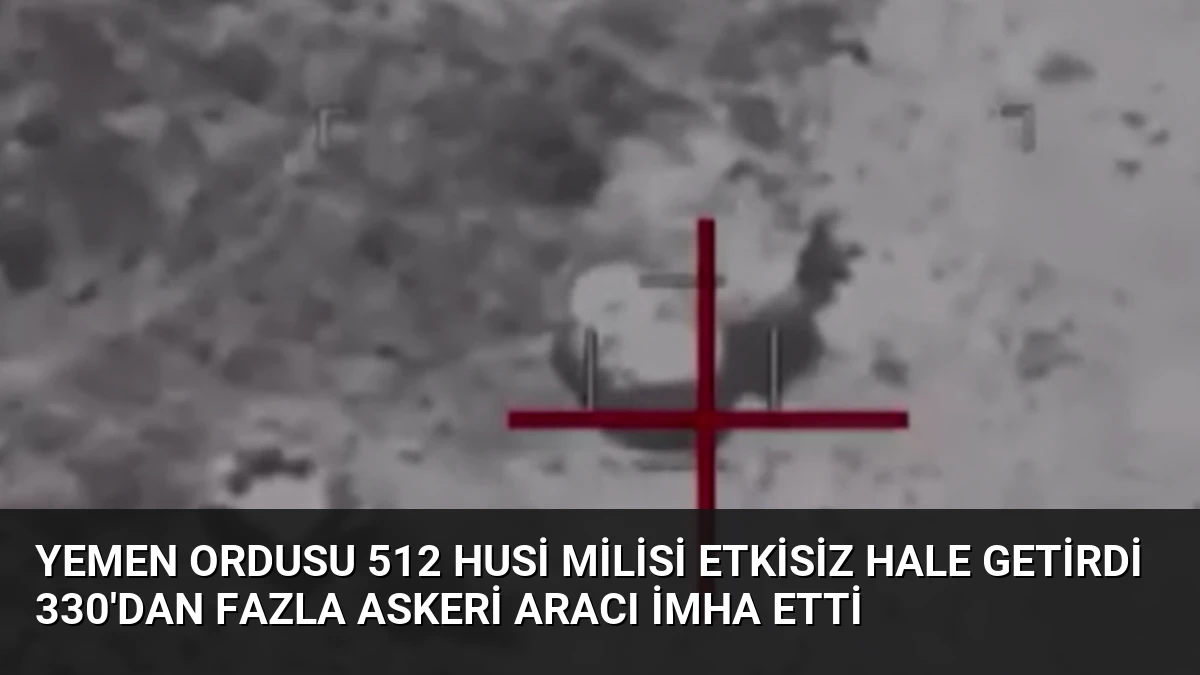 Yemen Ordusu 512 Husi Milisi Etkisiz Hale Getirdi 330’dan Fazla Askeri Aracı İmha Etti