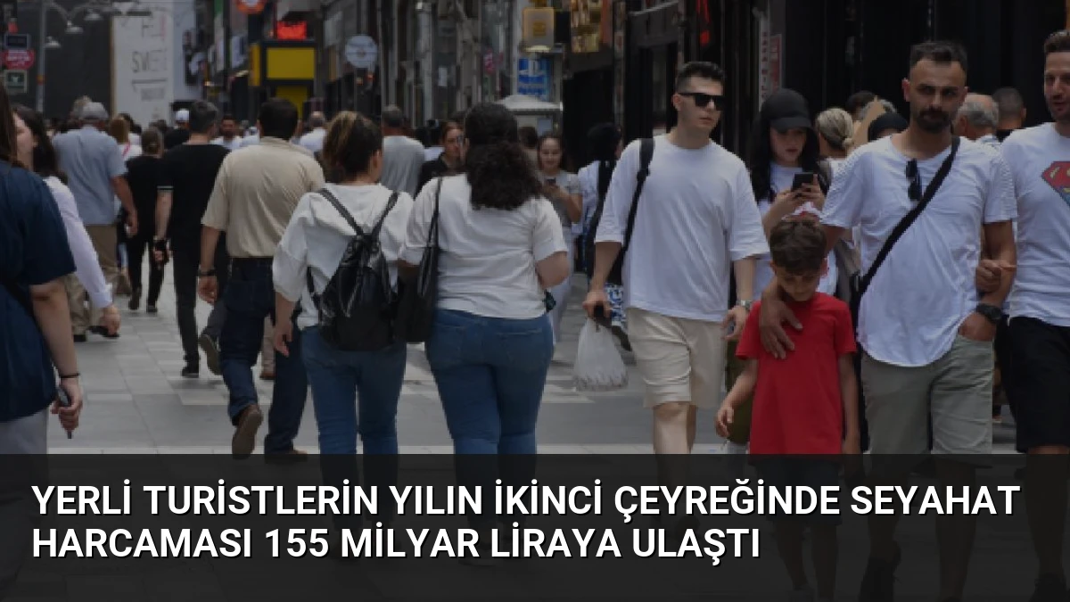 Yerli Turistlerin Yılın İkinci Çeyreğinde Seyahat Harcaması 155 Milyar Liraya Ulaştı
